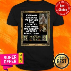 Vietnam Veteran We Served Our Country And When We Return We Were Forgotten Shirt