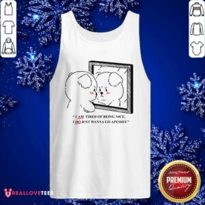 Alternative view of Vip Giraffaloops Merch Tired Of Being Nice Puppy Shirt I Am Tired Of Being Nice I Do Just Wanna Go Apeshit Shirt
