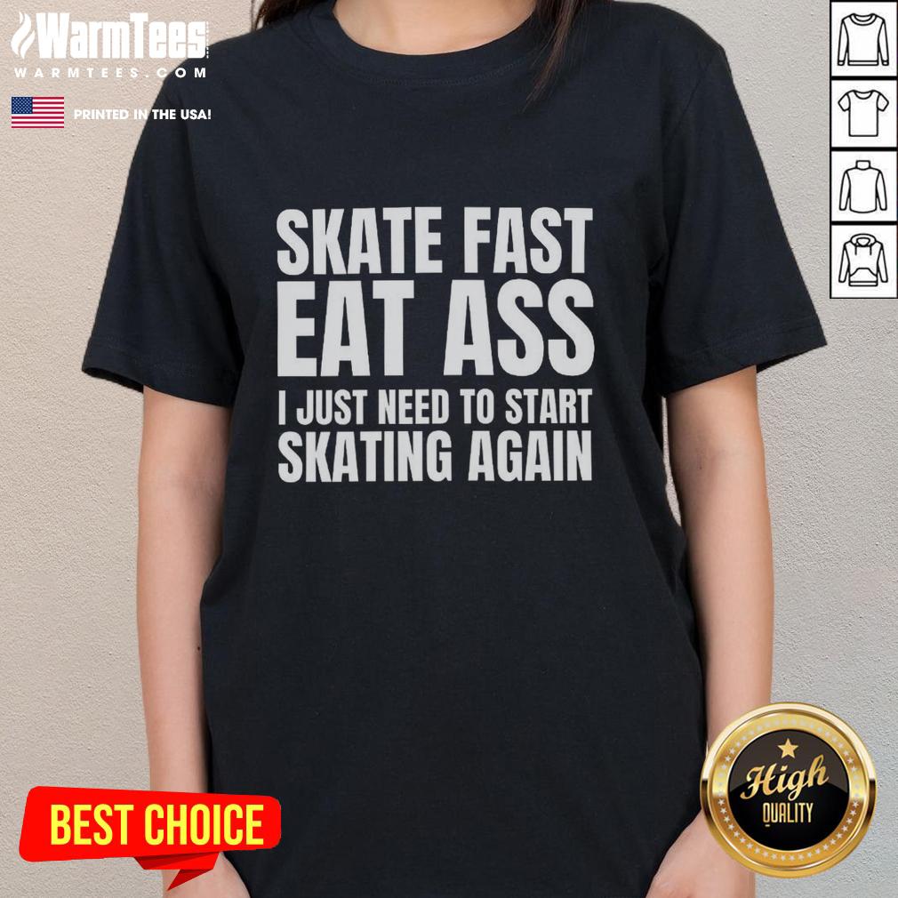 Nice Skate Fast Eat Ass I Just Need To Start Skating Again T-Shirt - Image 3