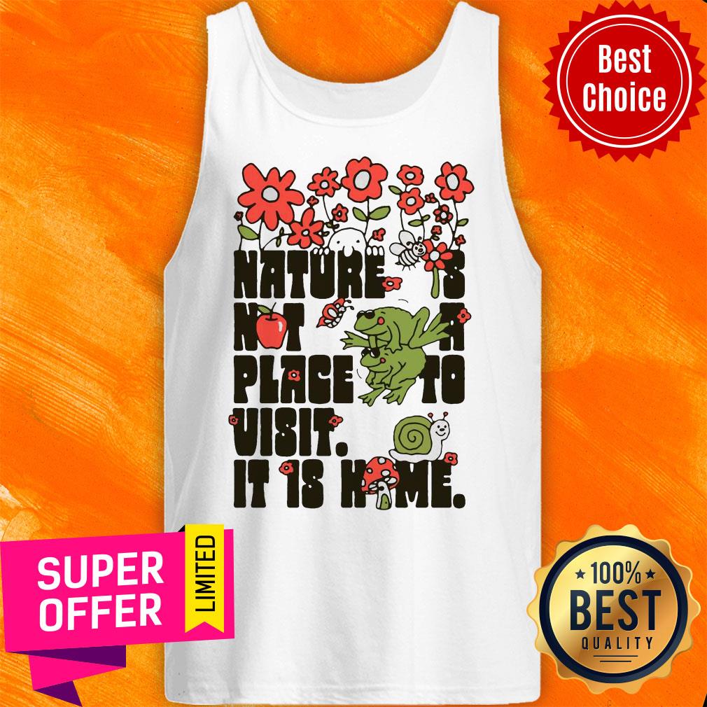 Top Nature Is Not A Place To Visit It Is Home Shirt - Image 5