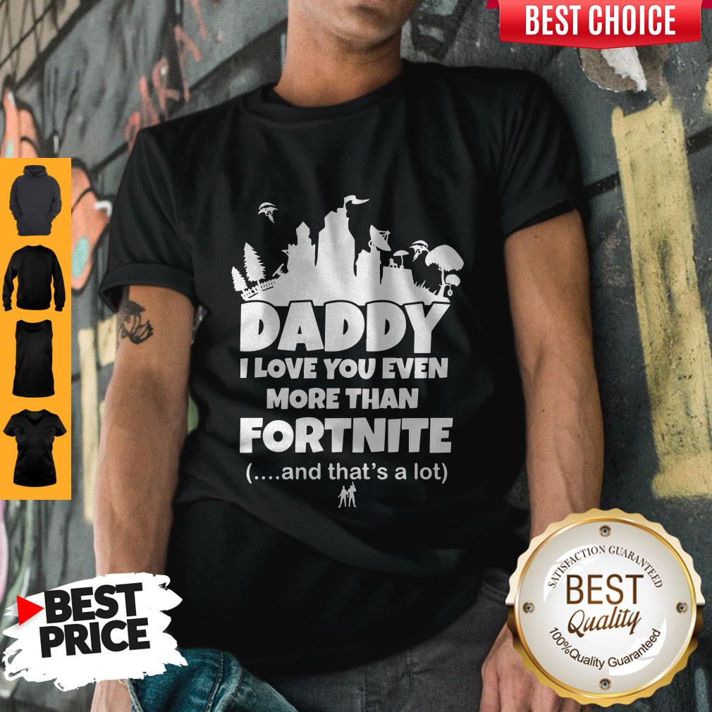 Top Daddy I Love You Even More Than Fortnite And That's A Lot Shirt