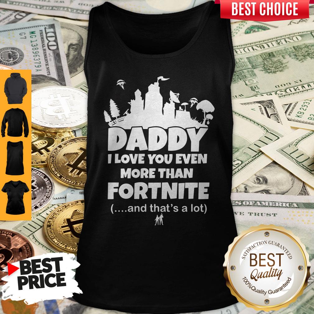 Top Daddy I Love You Even More Than Fortnite And That's A Lot Shirt - Image 3