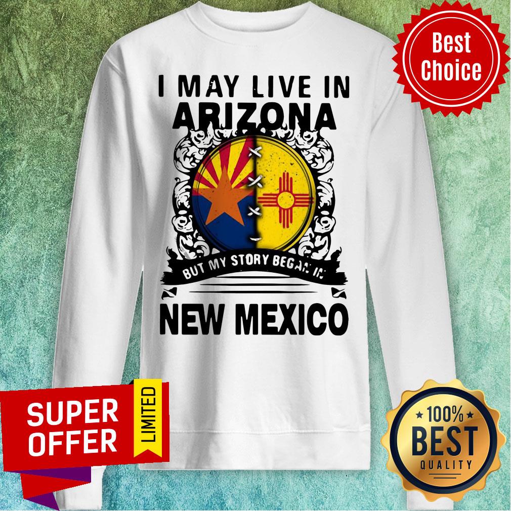 Nice I May Live In Arizona My Story In But My Story Began In New Mexico Shirt - Image 5