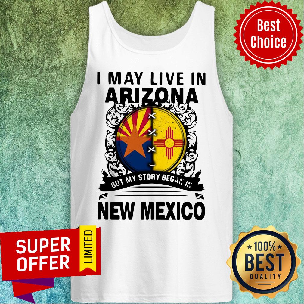 Nice I May Live In Arizona My Story In But My Story Began In New Mexico Shirt - Image 4
