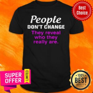 Nice People Don’t Change They Reveal Who They Really Are Shirt