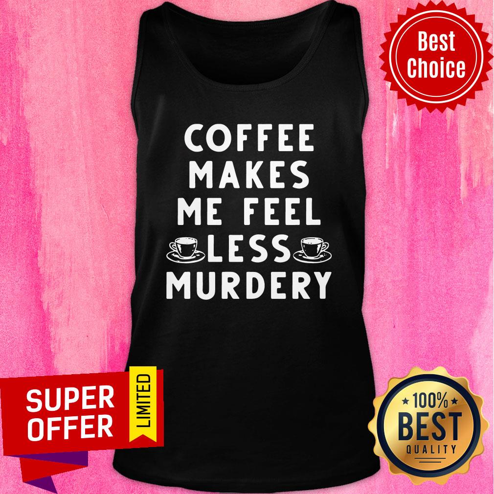 Official Coffee Makes Me Feel Less Murdery Shirt - Image 4