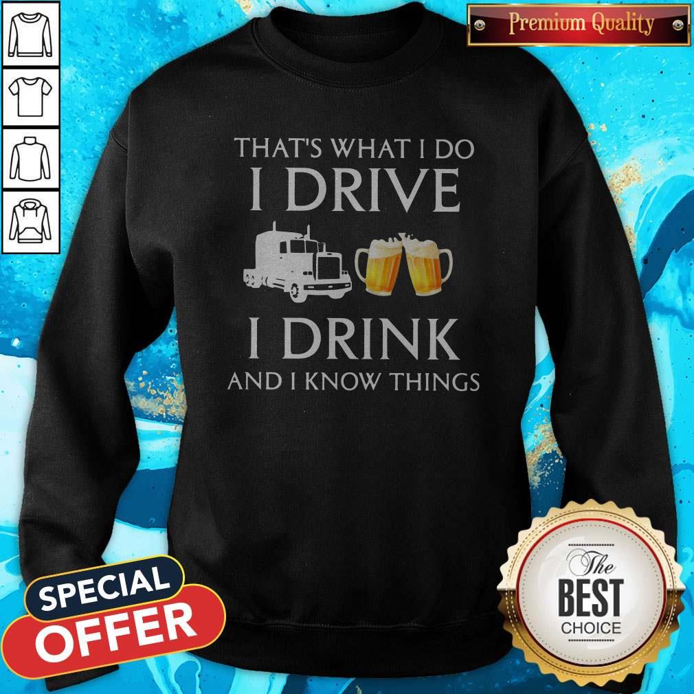 Trucker That's What I Do I Drive I Drink Beer And I Know Things Shirt - Image 5