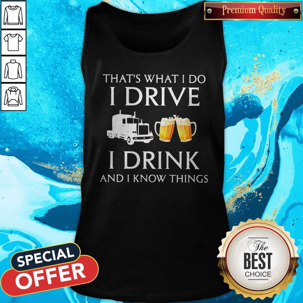Trucker That's What I Do I Drive I Drink Beer And I Know Things Shirt - Image 4