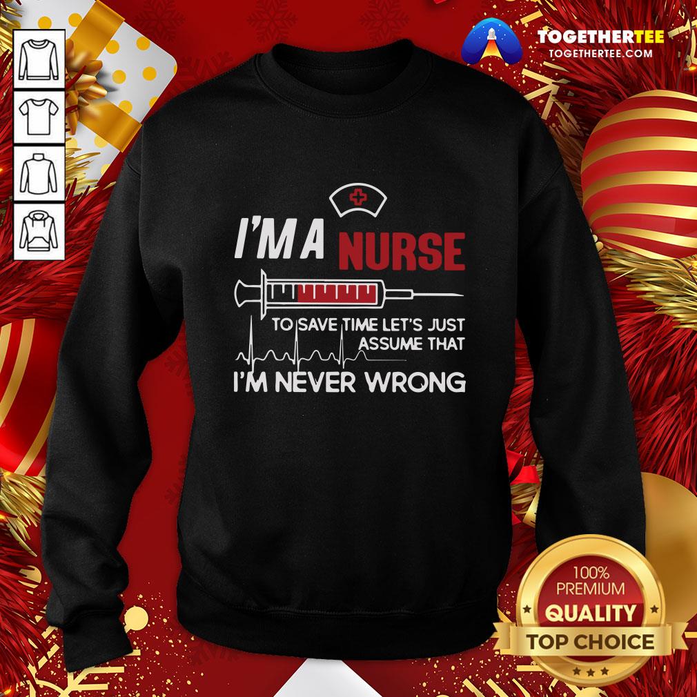 Good I’m A Nurse To Save Time Let’s Just Assume That I’m Never Wrong Shirt - Image 4