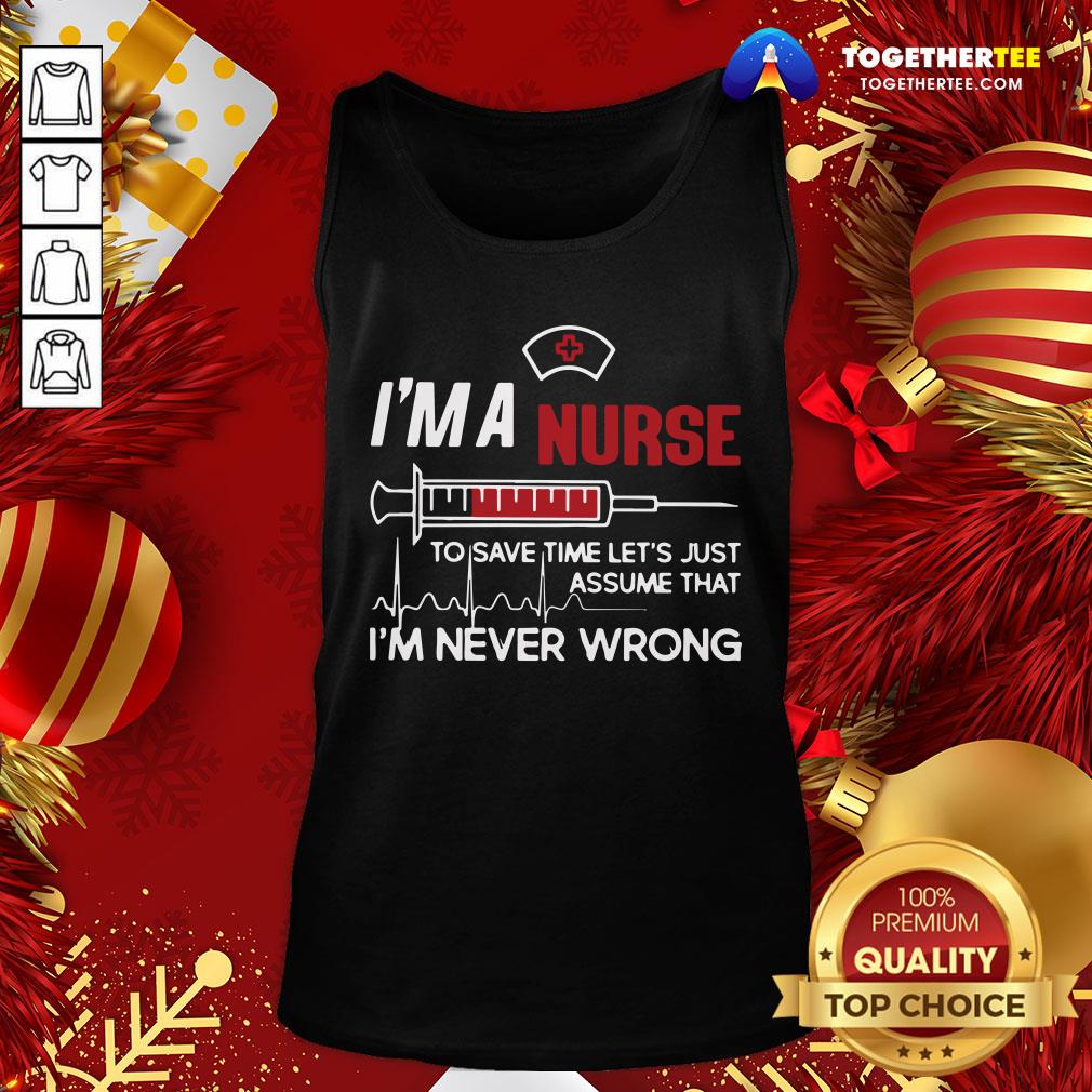 Good I’m A Nurse To Save Time Let’s Just Assume That I’m Never Wrong Shirt - Image 3
