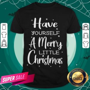 Nice Have Yourself A Merry Little Christmas T-Shirt