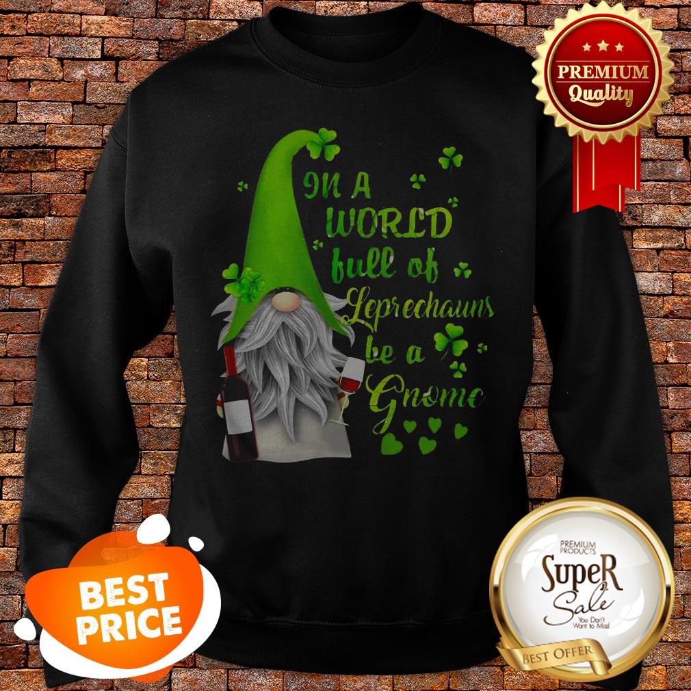 Nice In A World Full Of leprechauns Be A Gnome Wine Patrick’s Day Shirt - Image 3