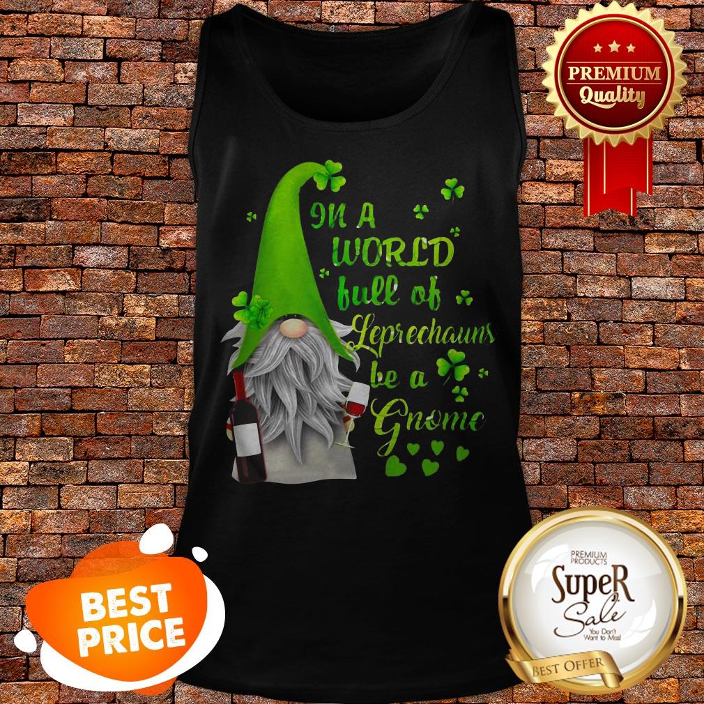 Nice In A World Full Of leprechauns Be A Gnome Wine Patrick’s Day Shirt - Image 4