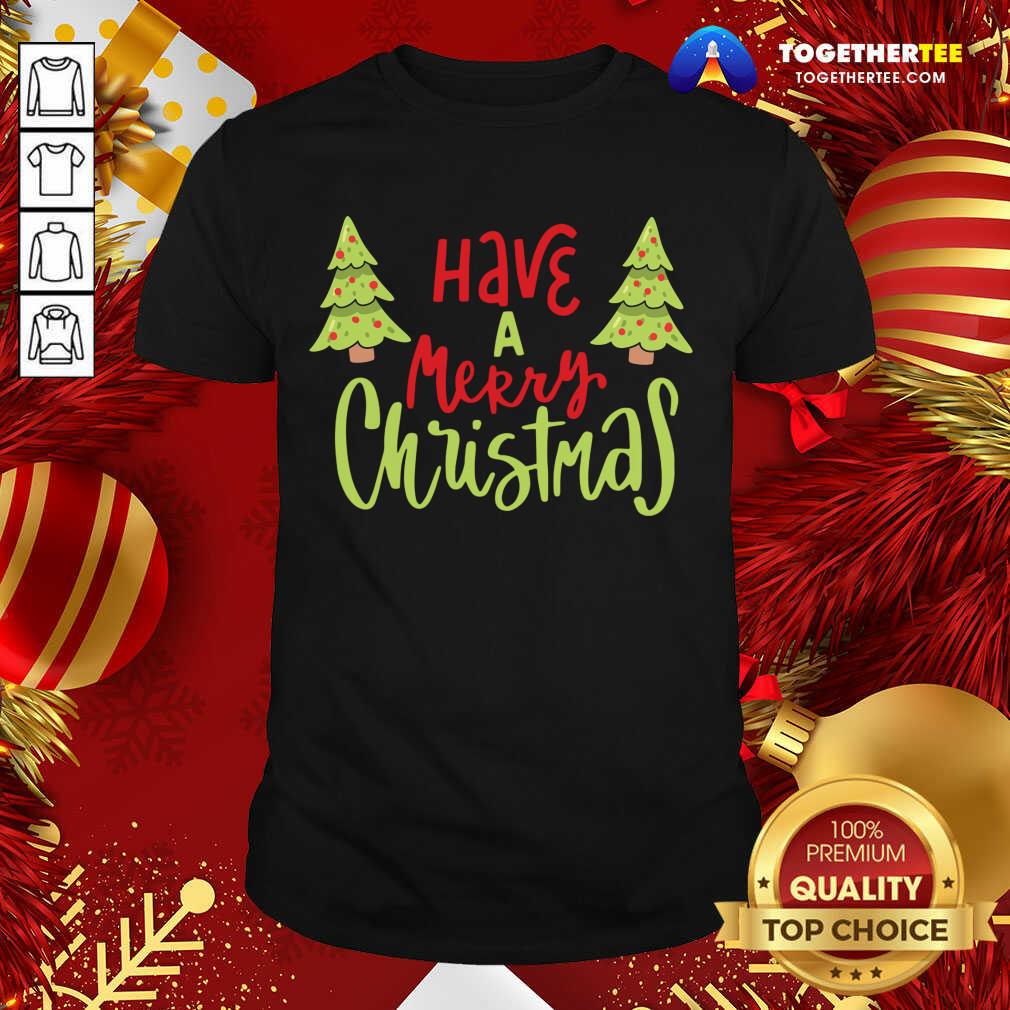 Funny Have A Merry Christmas T-Shirt