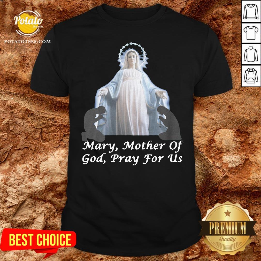 Good Mary Mother Of God Pray For Us Shirt