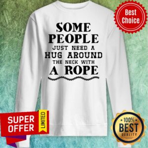 Alternative view of Some People Just Need A Hug Around The Neck With A Rope Shirt