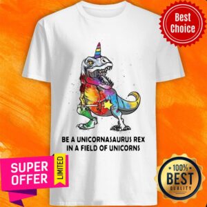 Be A Unicornasaurus Rex In A Field Of Uanicorns Color Shirt