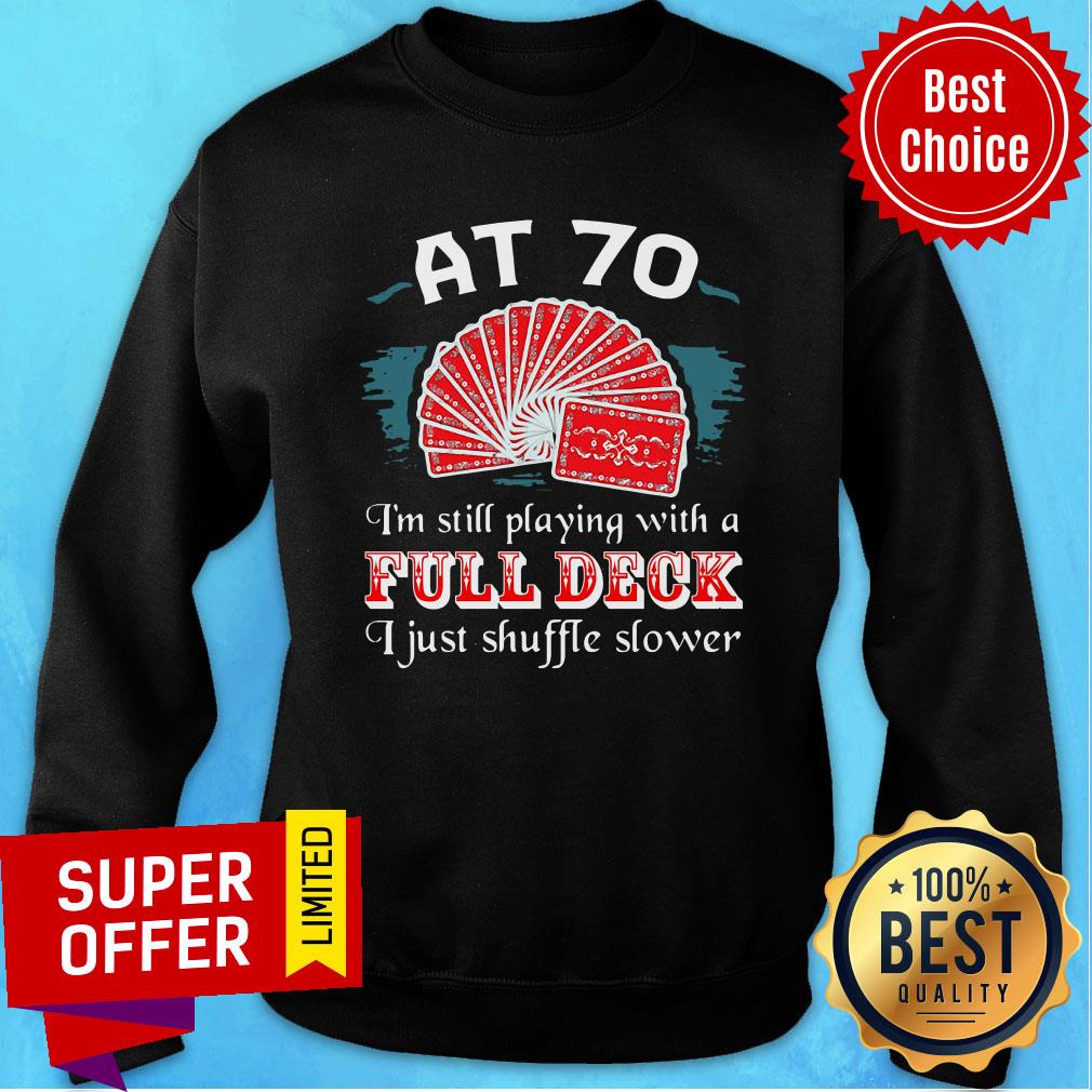 AT 70 I'm Still Playing With A Full Deck I Just Shuffle Slower Shirt - Image 5