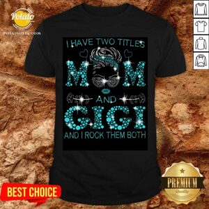 I Have Two Titles Mom And Gigi Shirt