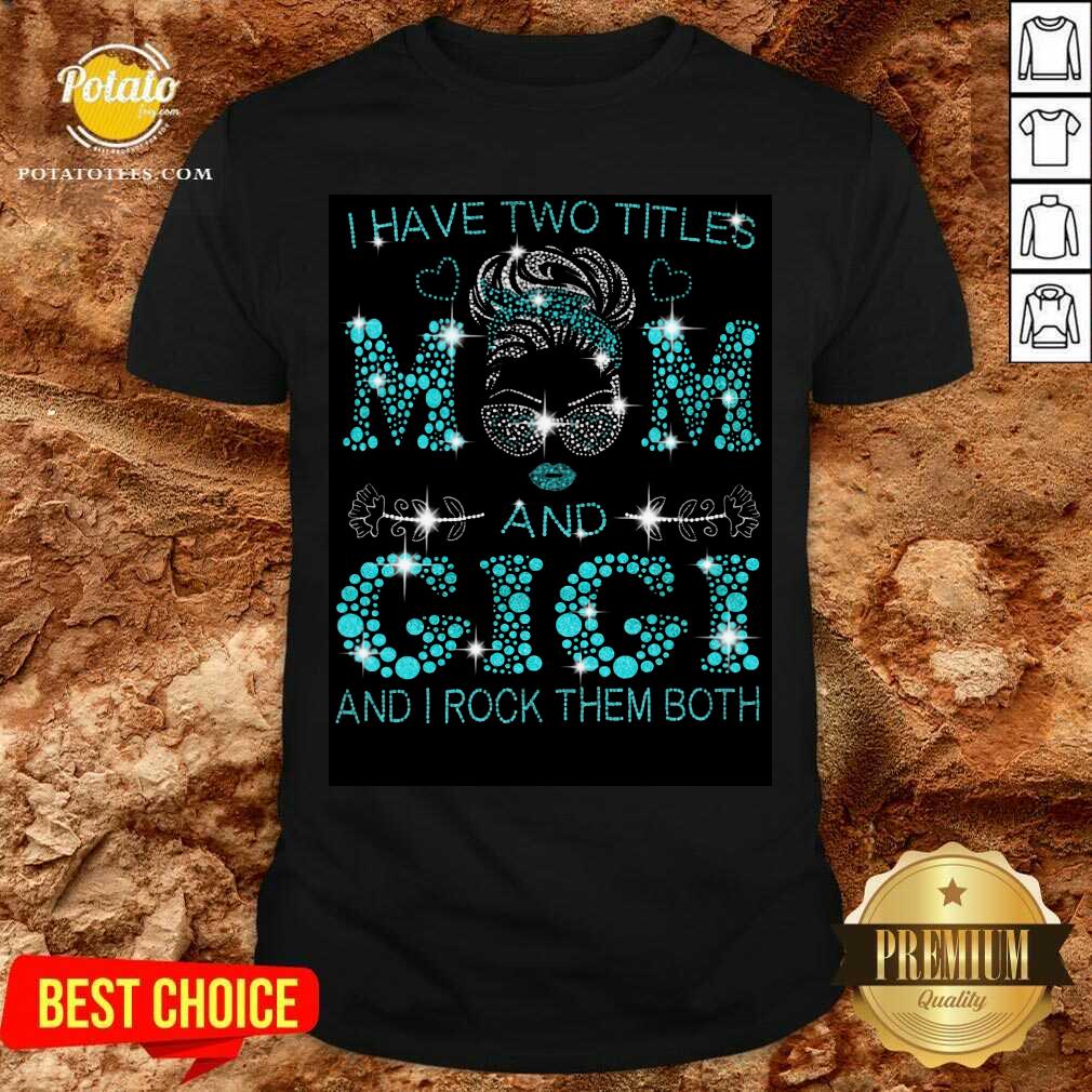 I Have Two Titles Mom And Gigi Shirt