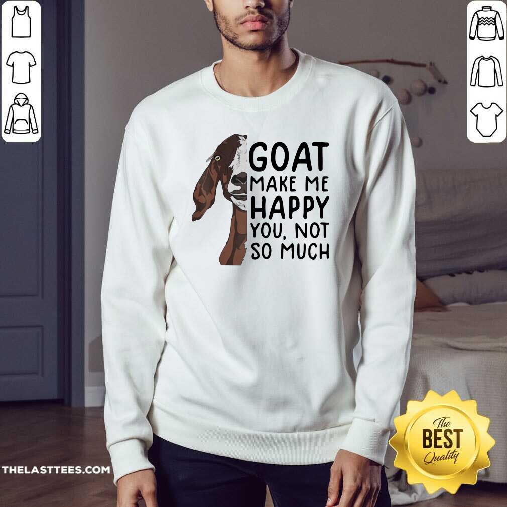 Perfect Goat Goats Make Me Happy You Not So Much Shirt - Image 4
