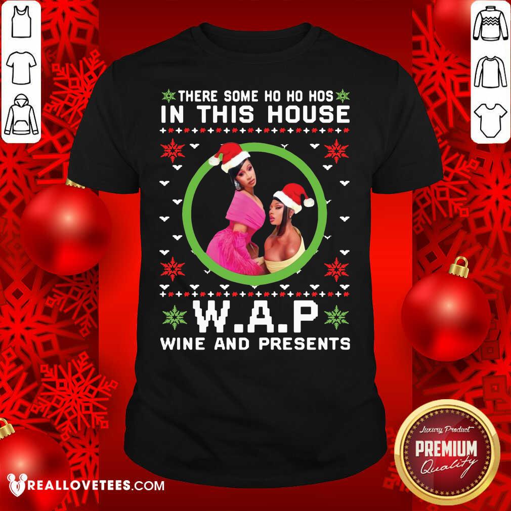 Like Cardi B There Some Ho Ho Hos In This House Wap Wine And Presents Christmas Shirt