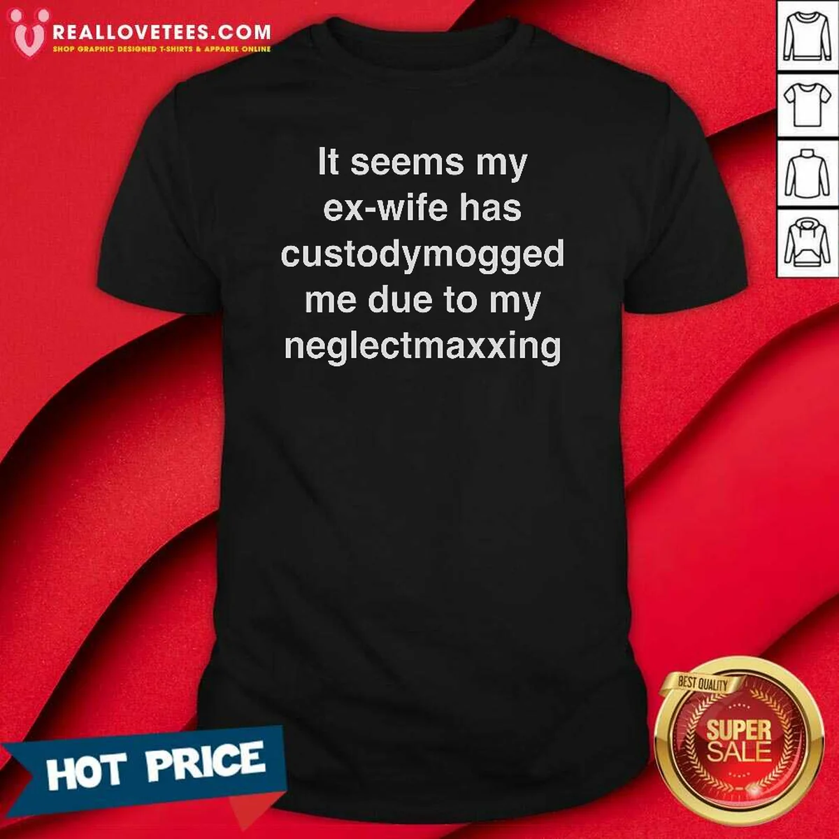 Original It Seems My Ex Wife Has Custodymogged Me Due To My Neglectmaxxing Shirt