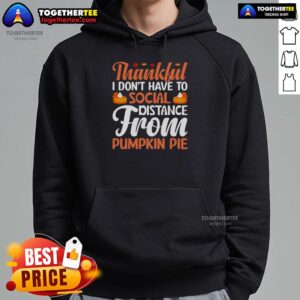Alternative view of Funny Thankful I Don't Have To Social Distance From Pumpkin Pie Thanksgiving T-Shirt