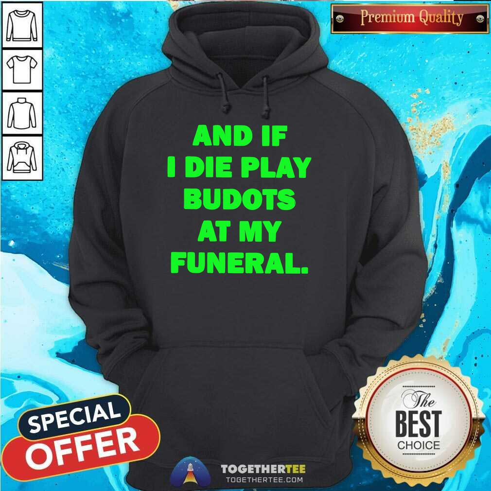 Nice And If I Die Play Budots At My Funeral T-Shirt - Image 4