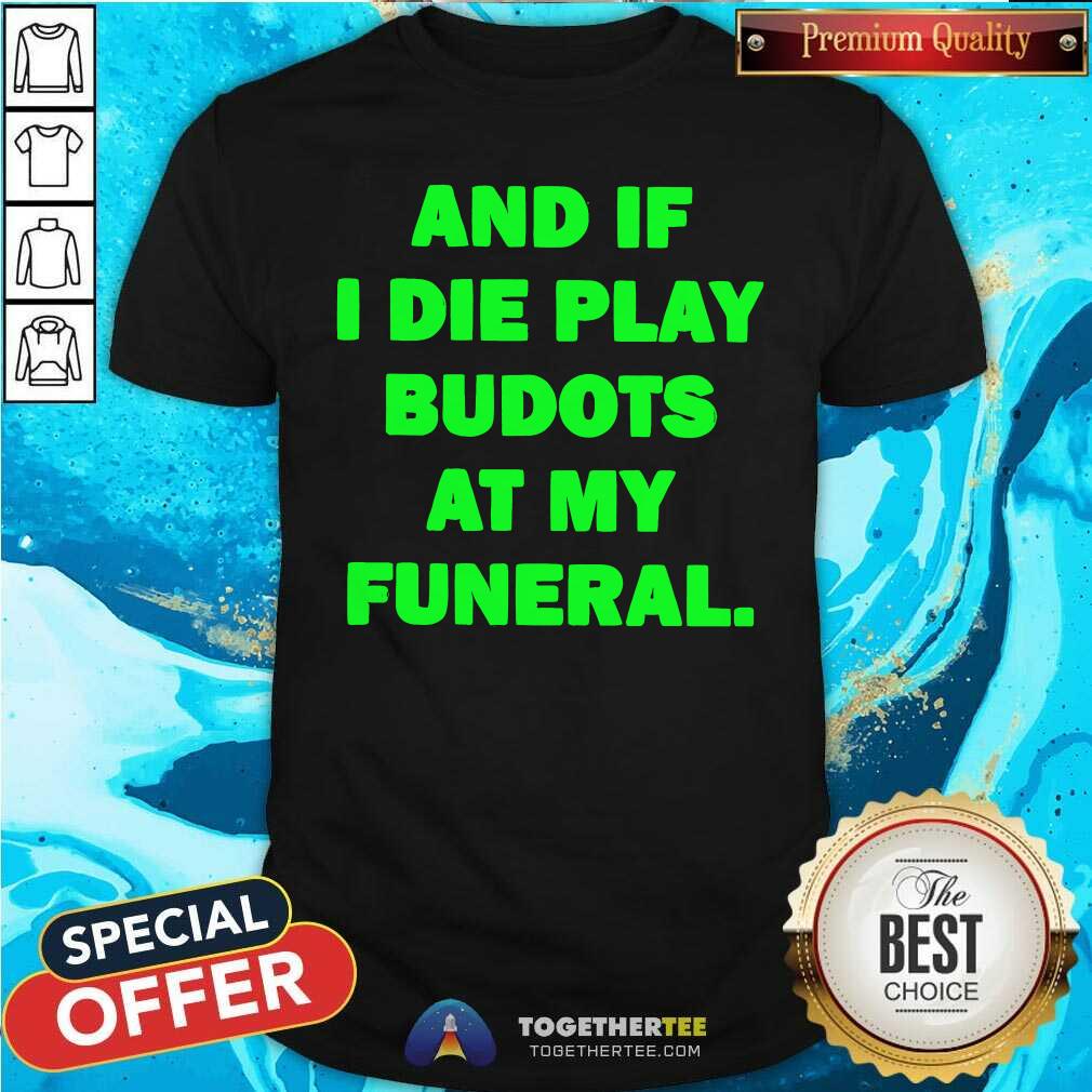 Nice And If I Die Play Budots At My Funeral T-Shirt