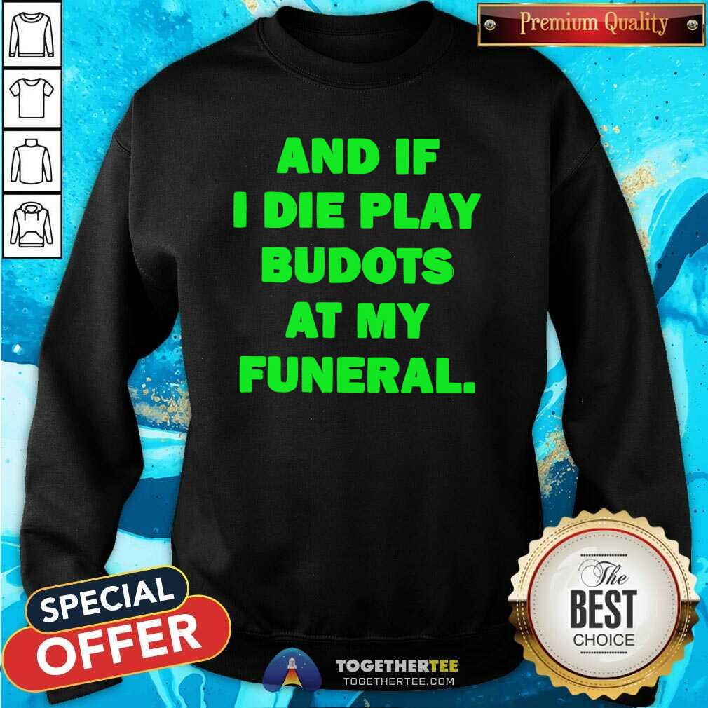 Nice And If I Die Play Budots At My Funeral T-Shirt - Image 5