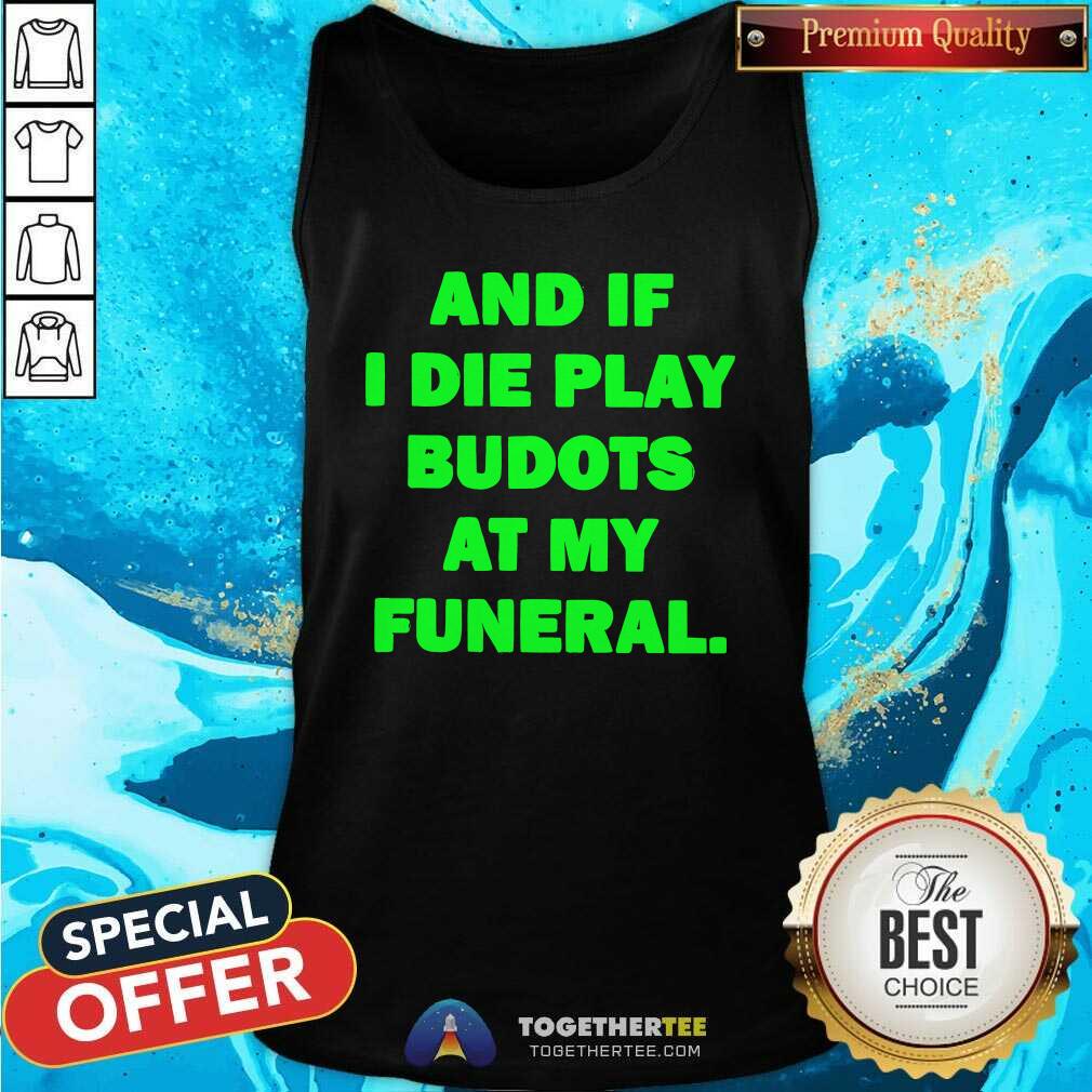 Nice And If I Die Play Budots At My Funeral T-Shirt - Image 3