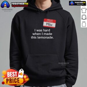 Alternative view of Top Hello My Name Is Mike I Was Hard When I Made This Lemonade T-Shirt