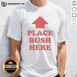 Original Place Bush Here T-Shirt