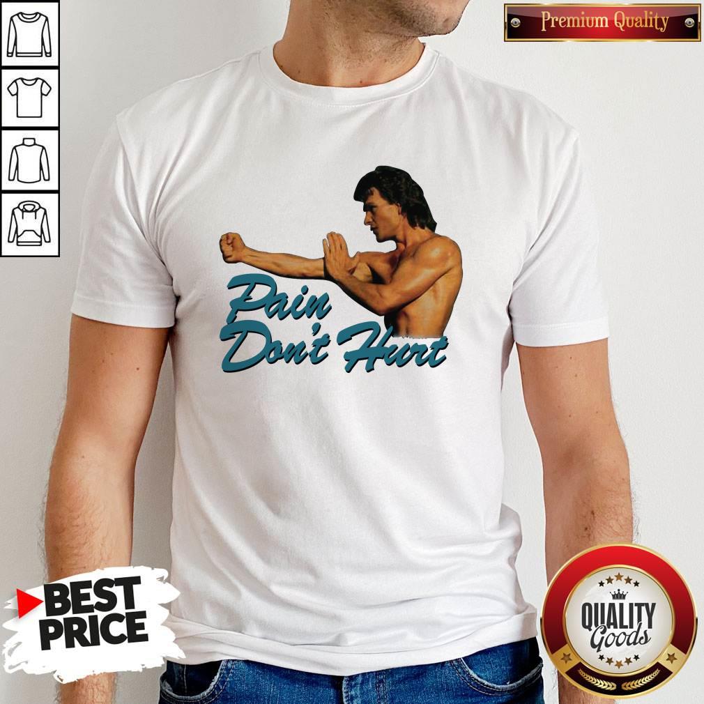 Good Pain Don’t Hurt Patrick Swayze Roadhouse Movie Shirt
