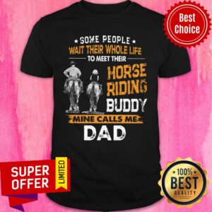 Some People Wait Their Whole Life Horse Riding Buddy Mine Call Me Dad Shirt