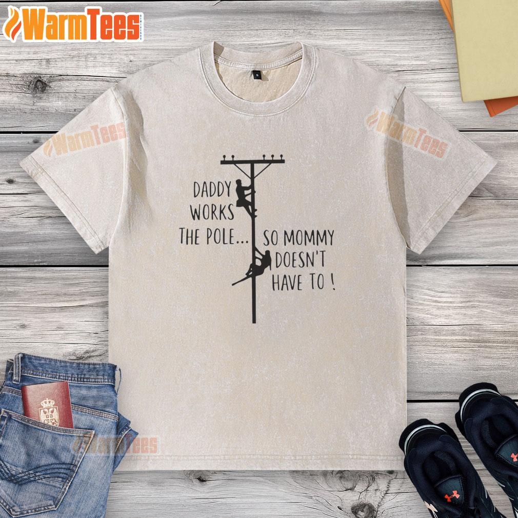 Nice Daddy Works The Pole So Mommy Doesn't Have To Humor T-Shirt - Image 6