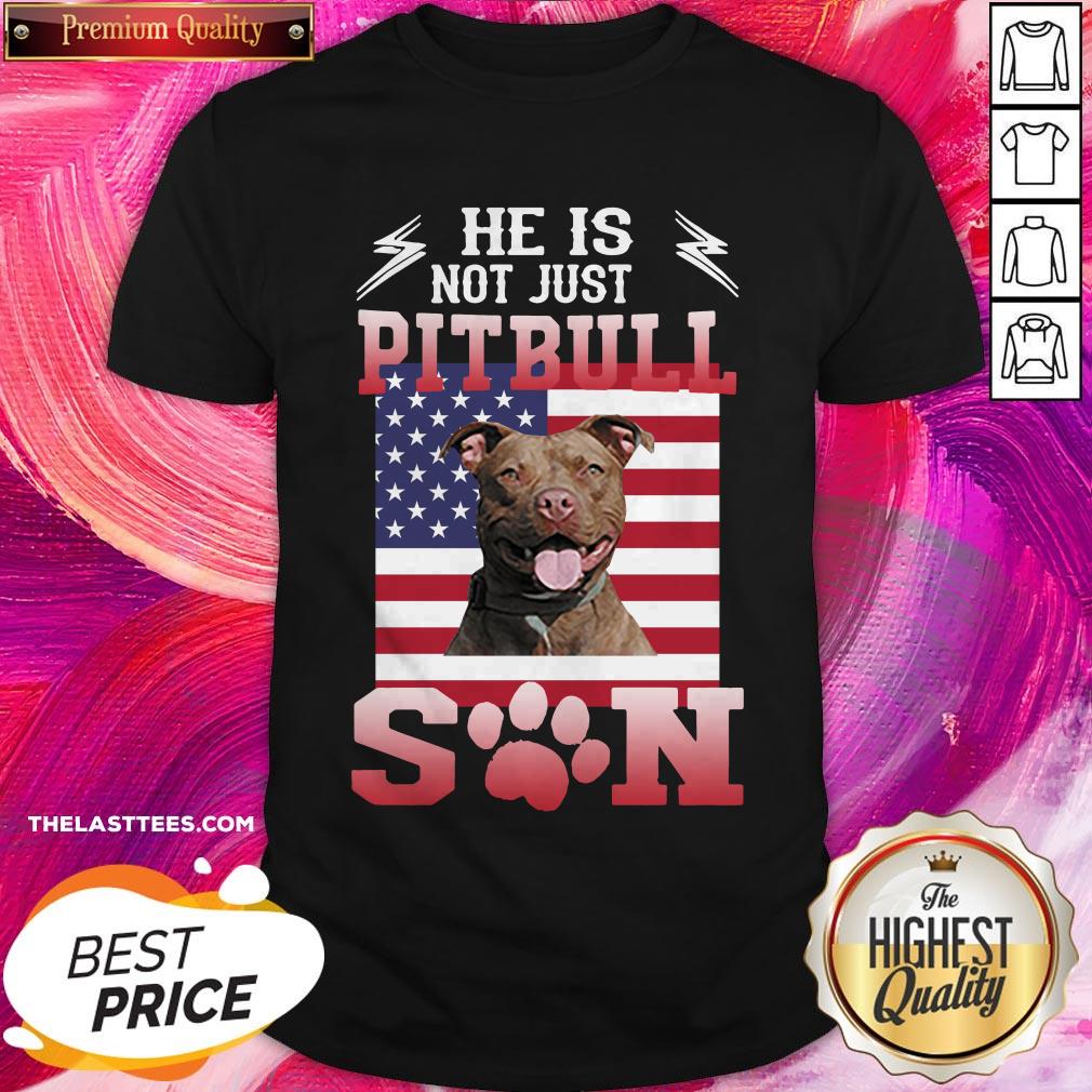 American Flag He Is Not Just A Pitbull He Is My Son Shirt