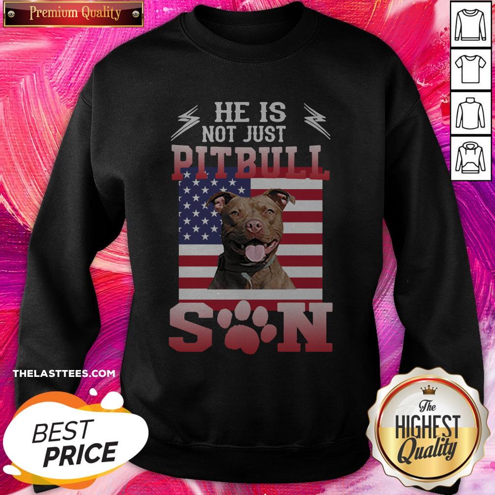 American Flag He Is Not Just A Pitbull He Is My Son Shirt - Image 4
