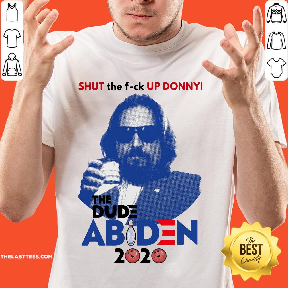 Lebowski Bowling Shut The Fuck Up Donny The Dude Biden 2020 Shirt
