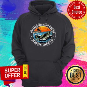 Alternative view of Ves I Know Where To Catch Fish No You Can't Come With Me Boat Shirt