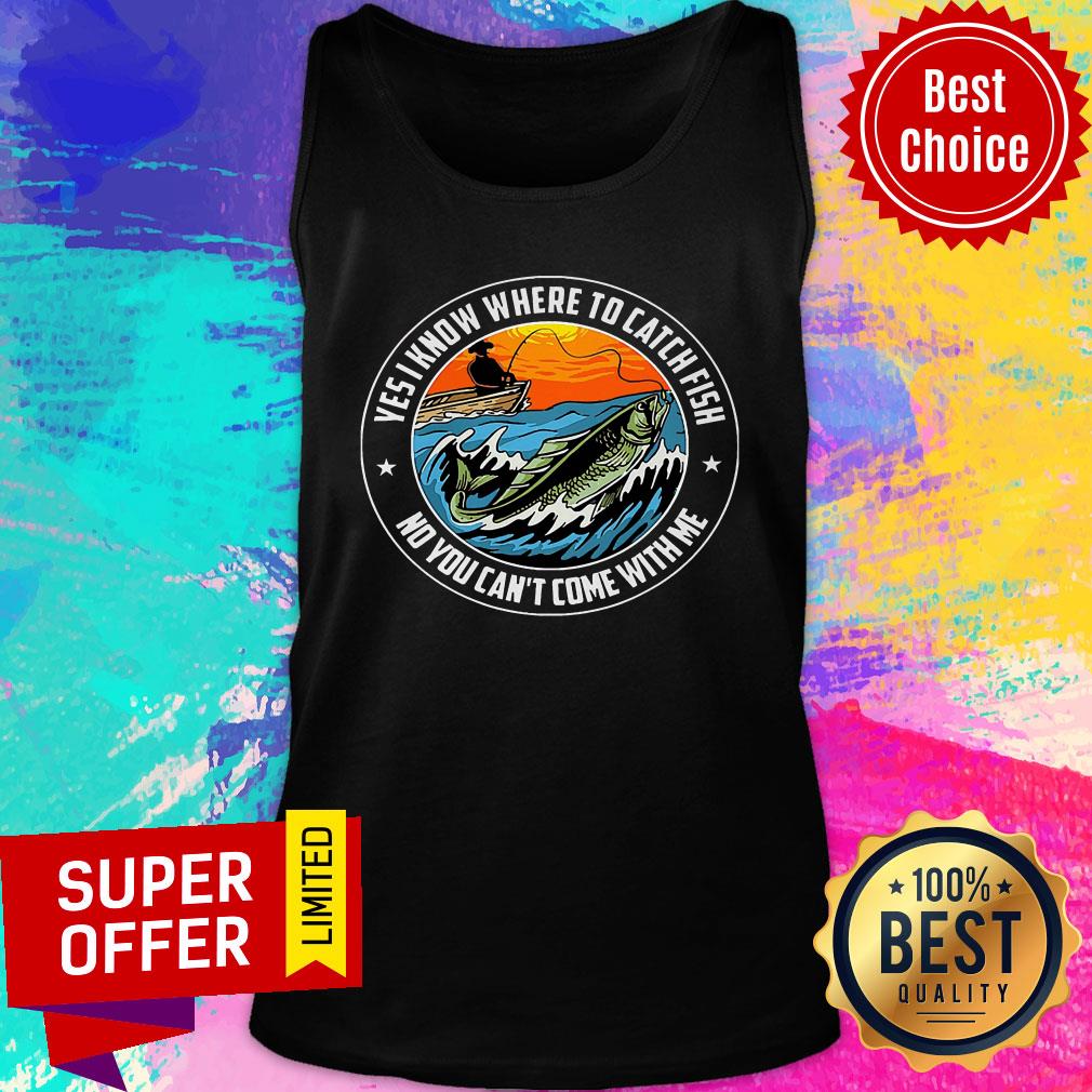 Ves I Know Where To Catch Fish No You Can't Come With Me Boat Shirt - Image 4