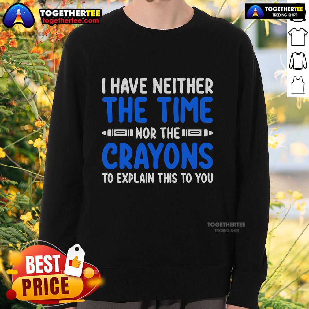 Official I Have Neither The Time Nor The Crayons To Explain This To You T-Shirt - Image 5