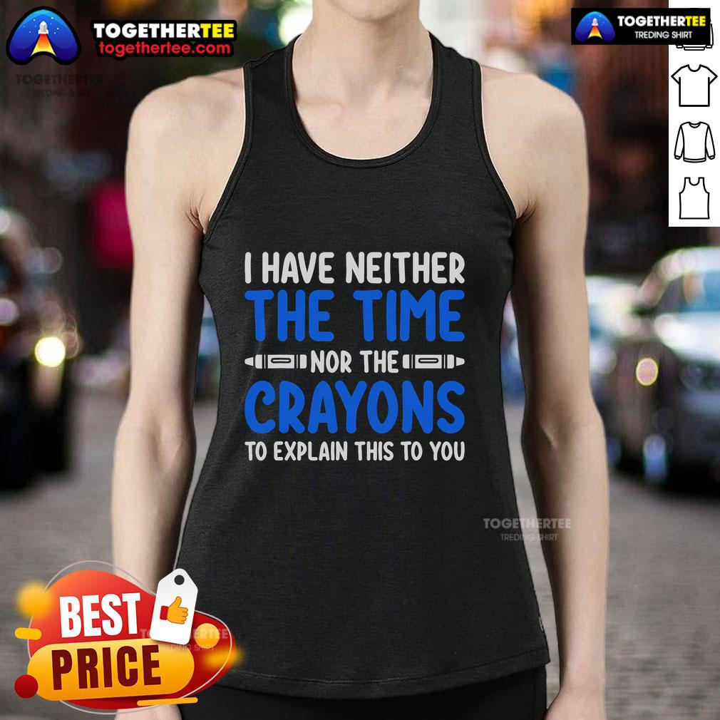 Official I Have Neither The Time Nor The Crayons To Explain This To You T-Shirt - Image 4