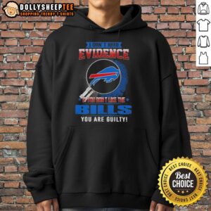 Alternative view of Original I Don't Need Evidence If You Don't Like The Buffalo Bills You Are Guilty T-Shirt