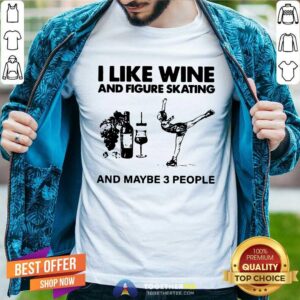 Premium I Like Wine And Figure Skating And Maybe 3 People Shirt