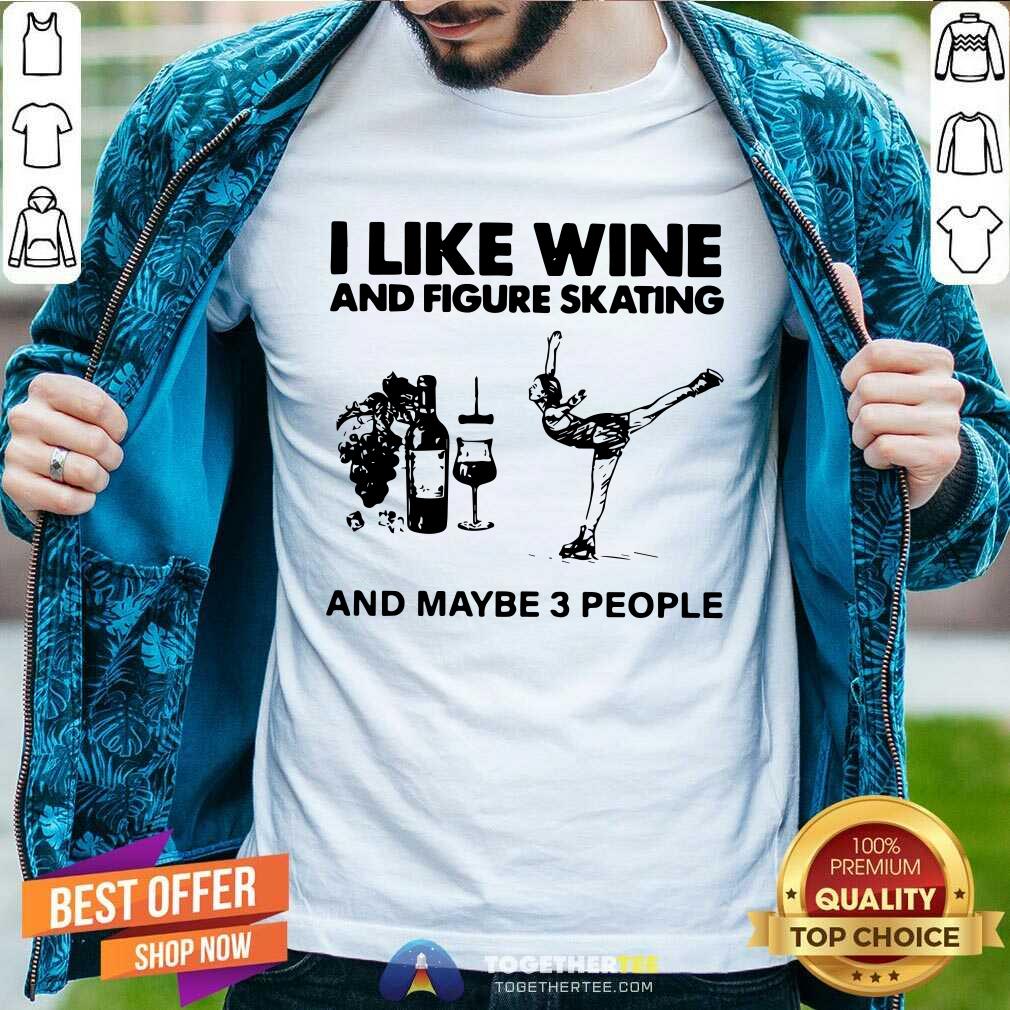 Premium I Like Wine And Figure Skating And Maybe 3 People Shirt