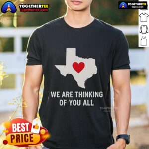 Official We Are Thinking Of You All Pray For Texas T-Shirt