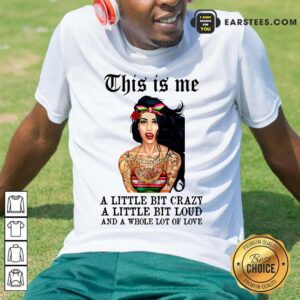Top Tattoos Girl This Is Me A Little Bit Crazy A Little Bit Loud And A Whole Lot Of Love Shirt