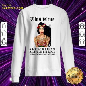 Alternative view of Top Tattoos Girl This Is Me A Little Bit Crazy A Little Bit Loud And A Whole Lot Of Love Shirt